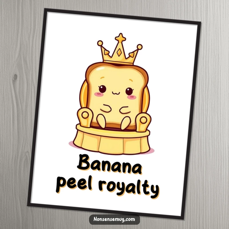 Funny poster art of a slice of toast wearing a tiny crown, sitting majestically on a banana peel throne.